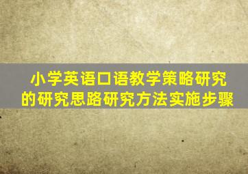 小学英语口语教学策略研究的研究思路研究方法实施步骤