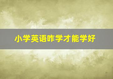 小学英语咋学才能学好