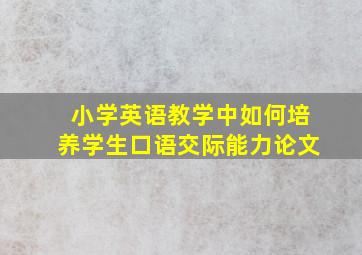 小学英语教学中如何培养学生口语交际能力论文