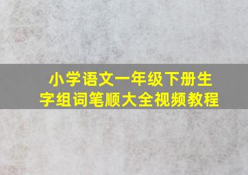 小学语文一年级下册生字组词笔顺大全视频教程