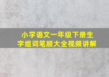 小学语文一年级下册生字组词笔顺大全视频讲解