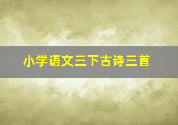 小学语文三下古诗三首