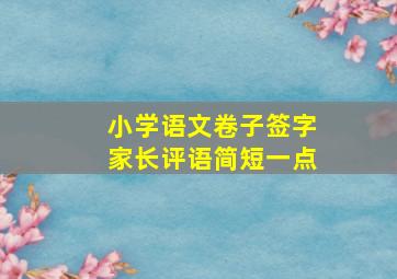 小学语文卷子签字家长评语简短一点