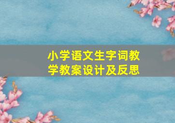 小学语文生字词教学教案设计及反思