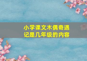 小学课文木偶奇遇记是几年级的内容