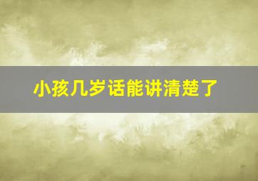 小孩几岁话能讲清楚了