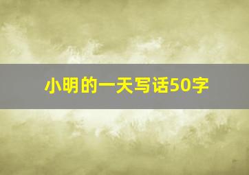 小明的一天写话50字