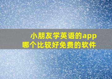 小朋友学英语的app哪个比较好免费的软件