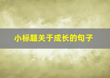 小标题关于成长的句子