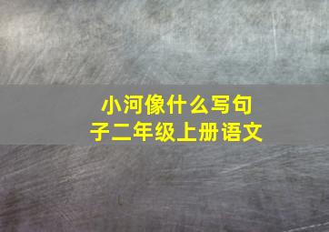 小河像什么写句子二年级上册语文