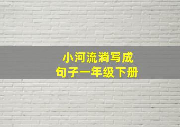 小河流淌写成句子一年级下册