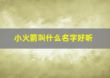 小火箭叫什么名字好听