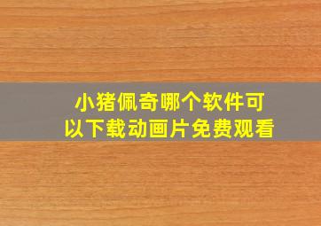 小猪佩奇哪个软件可以下载动画片免费观看