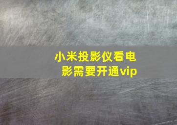 小米投影仪看电影需要开通vip