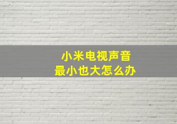 小米电视声音最小也大怎么办