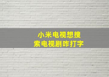 小米电视想搜索电视剧咋打字