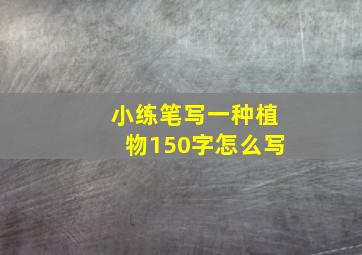 小练笔写一种植物150字怎么写