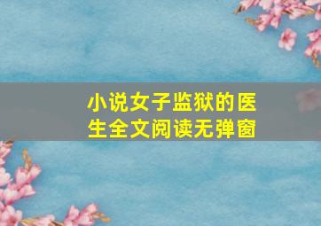 小说女子监狱的医生全文阅读无弹窗