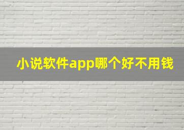 小说软件app哪个好不用钱