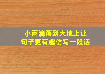 小雨滴落到大地上让句子更有趣仿写一段话