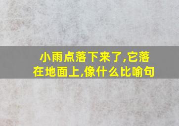 小雨点落下来了,它落在地面上,像什么比喻句