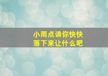 小雨点请你快快落下来让什么吧