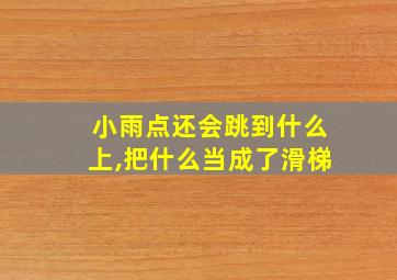 小雨点还会跳到什么上,把什么当成了滑梯