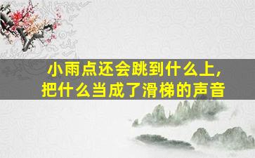 小雨点还会跳到什么上,把什么当成了滑梯的声音