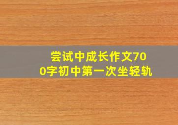 尝试中成长作文700字初中第一次坐轻轨