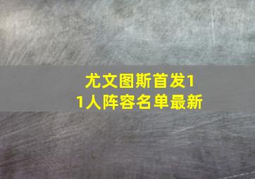 尤文图斯首发11人阵容名单最新