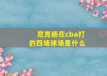 尼克杨在cba打的四场球场是什么