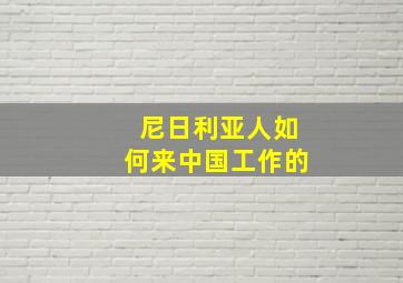 尼日利亚人如何来中国工作的