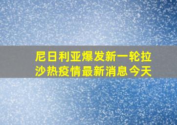 尼日利亚爆发新一轮拉沙热疫情最新消息今天