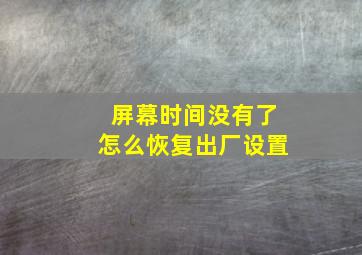 屏幕时间没有了怎么恢复出厂设置