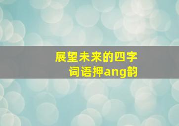 展望未来的四字词语押ang韵