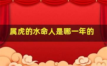 属虎的水命人是哪一年的