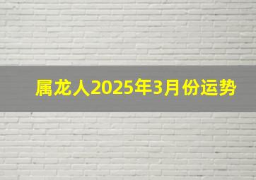 属龙人2025年3月份运势