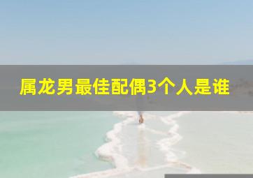 属龙男最佳配偶3个人是谁