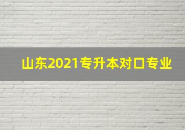 山东2021专升本对口专业