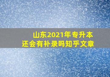 山东2021年专升本还会有补录吗知乎文章