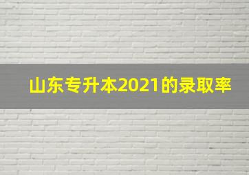 山东专升本2021的录取率