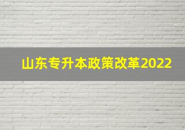 山东专升本政策改革2022