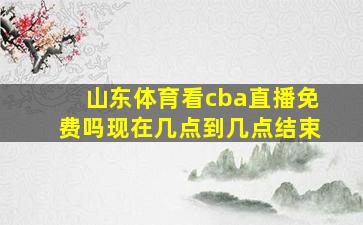 山东体育看cba直播免费吗现在几点到几点结束