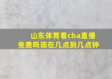 山东体育看cba直播免费吗现在几点到几点钟