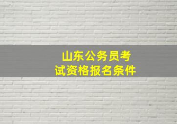 山东公务员考试资格报名条件