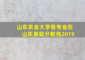 山东农业大学各专业在山东录取分数线2019