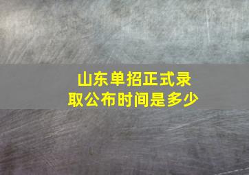 山东单招正式录取公布时间是多少