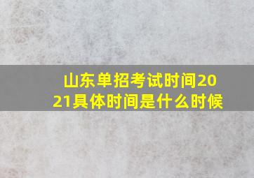 山东单招考试时间2021具体时间是什么时候