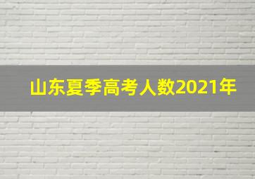 山东夏季高考人数2021年