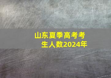 山东夏季高考考生人数2024年